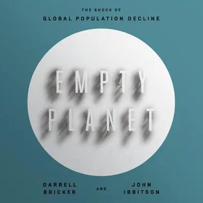 Empty Planet: The Shock of Global Population Decline Audibook, by Darrell Bricker