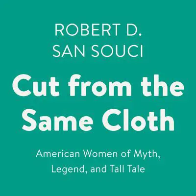 Cut from the Same Cloth: American Women of Myth, Legend, and Tall Tale Audibook, by Robert D. San Souci
