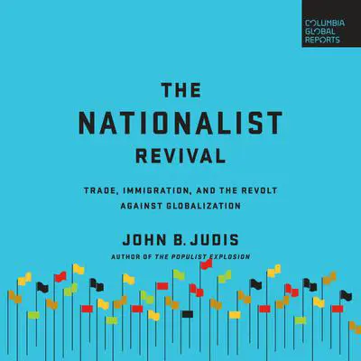 The Nationalist Revival: Trade, Immigration, and the Revolt Against Globalization Audibook, by John B. Judis