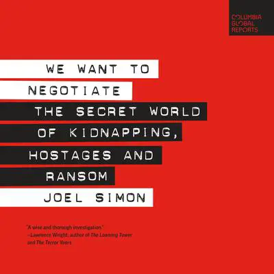 We Want to Negotiate: The Secret World of Kidnapping, Hostages and Ransom Audibook, by Joel Simon