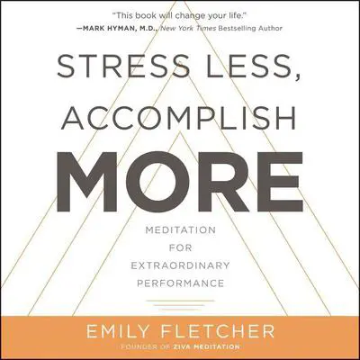 Stress Less, Accomplish More: Meditation for Extraordinary Performance Audibook, by Emily Fletcher