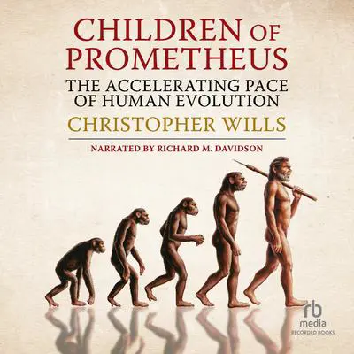 Children of Prometheus: The Accelerating Pace of Human Evolution Audibook, by Christopher Wills