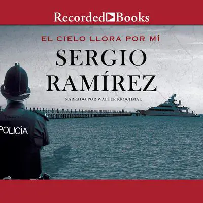El cielo llora por mi (The Heavens Weep For Me) Audibook, by Sergio Ramírez