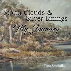Storm Clouds & Silver Linings: My Journey Audibook, by Tom Stodulka
