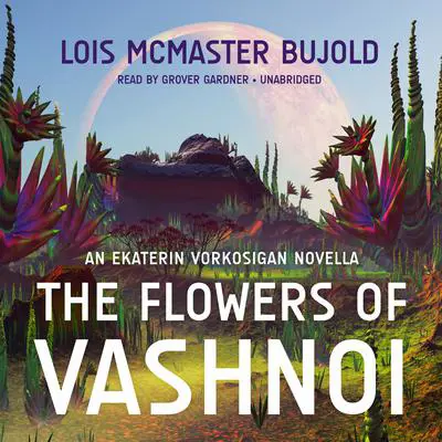 The Flowers of Vashnoi: An Ekaterin Vorkosigan Novella Audibook, by Lois McMaster Bujold