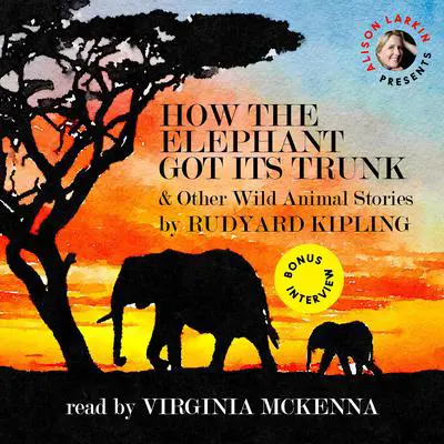 How the Elephant Got Its Trunk and Other Wild Animal Stories Audibook, by Rudyard Kipling