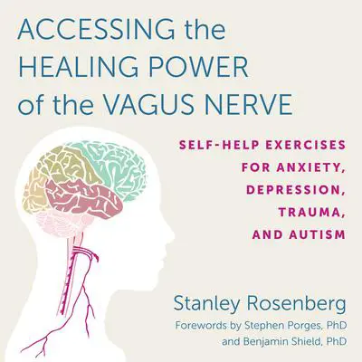 Accessing the Healing Power of the Vagus Nerve: Self-Help Exercises for Anxiety, Depression, Trauma, and Autism Audibook, by Stanley Rosenberg