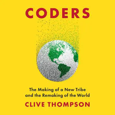 Coders: The Making of a New Tribe and the Remaking of the World Audibook, by Clive Thompson