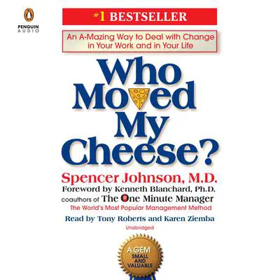 Who Moved My Cheese?: An A-Mazing Way to Deal with Change in Your Work and in Your Life Audibook, by Spencer Johnson