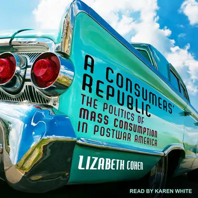 A Consumers' Republic: The Politics of Mass Consumption in Postwar America Audibook, by Lizabeth Cohen