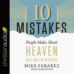 10 Mistakes People Make About Heaven, Hell, and the Afterlife Audibook, by Mike Fabarez
