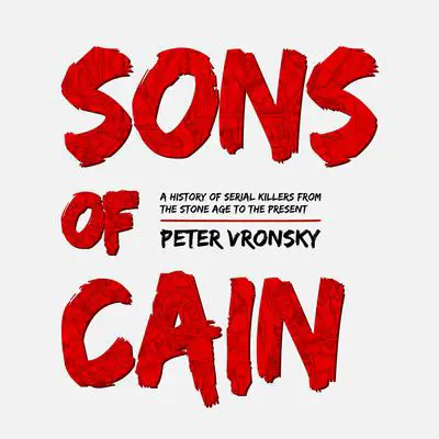 The Sons of Cain: A History of Serial Killers from the Stone Age to the Present Audibook, by Peter Vronsky