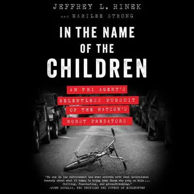 In the Name of the Children: An FBI Agent's Relentless Pursuit of the Nation's Worst Predators Audibook, by Jeffrey L. Rinek