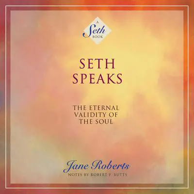 Seth Speaks: The Eternal Validity of the Soul Audibook, by Jane Roberts
