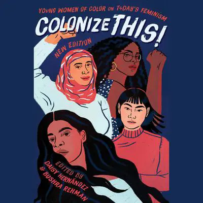 Colonize This!: Young Women of Color on Today's Feminism Audibook, by Daisy Hernández