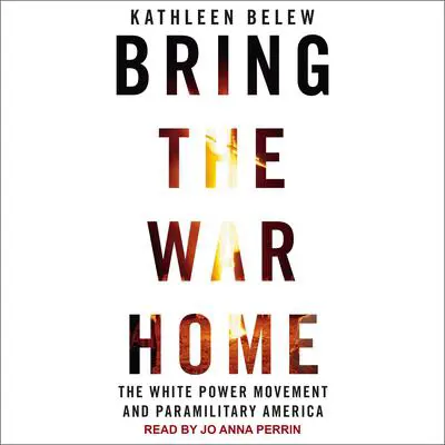 Bring the War Home: The White Power Movement and Paramilitary America Audibook, by Kathleen Belew