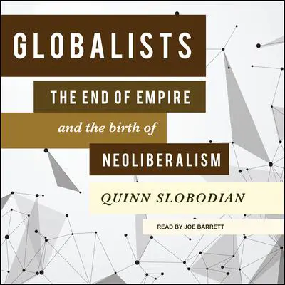 Globalists: The End of Empire and the Birth of Neoliberalism Audibook, by Quinn Slobodian