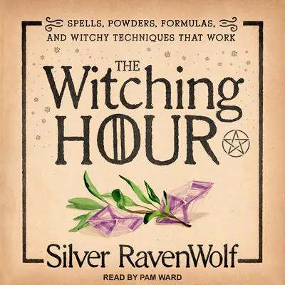 The Witching Hour: Spells, Powders, Formulas, and Witchy Techniques that Work Audibook, by Silver RavenWolf