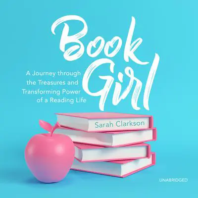 Book Girl: A Journey through the Treasures and Transforming Power of a Reading Life Audibook, by Sarah Clarkson
