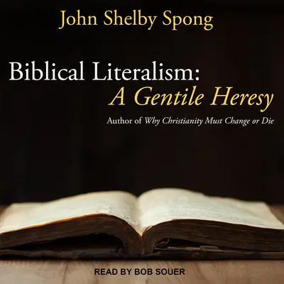 Biblical Literalism:  A Gentile Heresy: A Journey into a New Christianity Through the Doorway of Matthew's Gospel Audibook, by John Shelby Spong