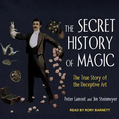 The Secret History of Magic: The True Story of the Deceptive Art Audibook, by Peter Lamont