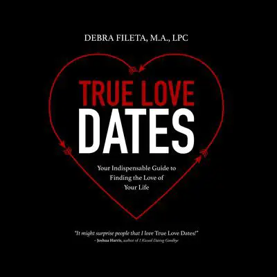 True Love Dates: Your Indispensable Guide to Finding the Love of Your Life Audibook, by Debra Fileta