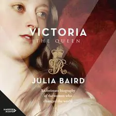 Victoria: The Woman who Made the Modern World Audibook, by Julia Baird
