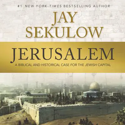 Jerusalem: A Biblical and Historical Case for the Jewish Capital Audibook, by Jay Sekulow