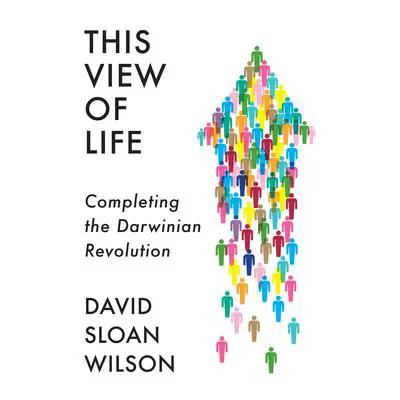 This View of Life: Completing the Darwinian Revolution Audibook, by David Sloan Wilson
