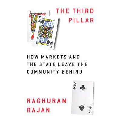 The Third Pillar: How Markets and the State Leave the Community Behind Audibook, by Raghuram Rajan