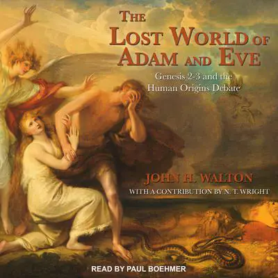 The Lost World of Adam and Eve: Genesis 2-3 and the Human Origins Debate Audibook, by John H. Walton