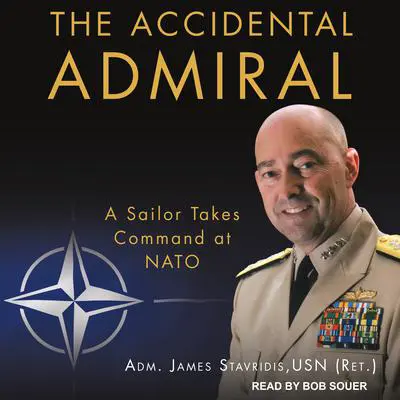 The Accidental Admiral: A Sailor Takes Command at NATO Audibook, by James Stavridis
