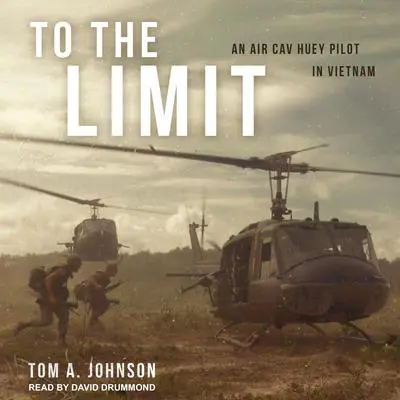 To the Limit: An Air Cav Huey Pilot in Vietnam Audibook, by Tom A. Johnson