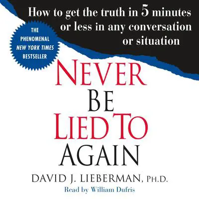 Never Be Lied to Again: How to Get the Truth In 5 Minutes Or Less In Any Conversation Or Situation Audibook, by David J. Lieberman
