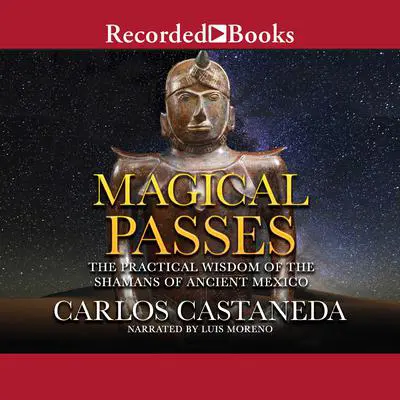 Magical Passes: The Practical Wisdom of the Shamans of Ancient Mexico Audibook, by Carlos Castaneda
