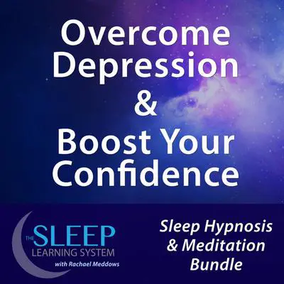 Overcome Depression & Boost Your Confidence - Sleep Learning System Bundle with Rachael Meddows (Sleep Hypnosis & Meditation) Audibook, by Joel Thielke