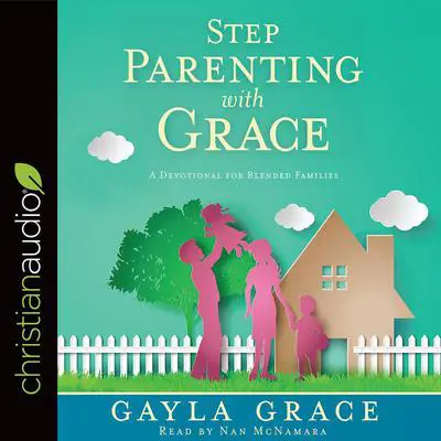Stepparenting with Grace: A Devotional for Blended Families Audibook, by Gayla Grace