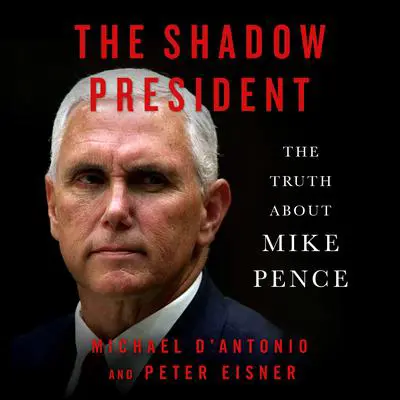 The Shadow President: The Truth About Mike Pence Audibook, by Peter Eisner