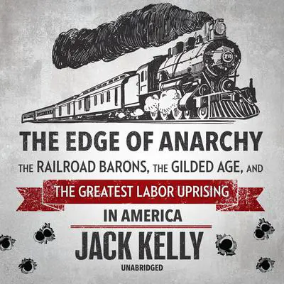 The Edge of Anarchy: The Railroad Barons, the Gilded Age, and the Greatest Labor Uprising in America Audibook, by Jack Kelly
