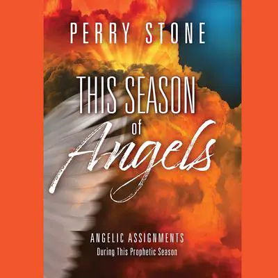 This Season of Angels: Angelic Assignments During This Prophetic Season Audibook, by Perry Stone