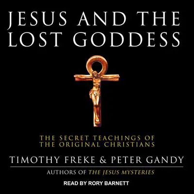 Jesus and the Lost Goddess: The Secret Teachings of the Original Christians Audibook, by Peter Gandy
