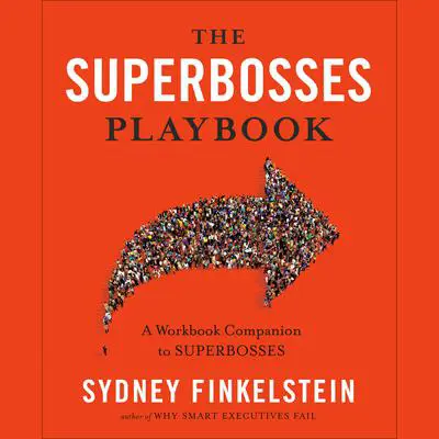 The Superbosses Playbook: A Workbook Companion to Superbosses Audibook, by Sydney Finkelstein
