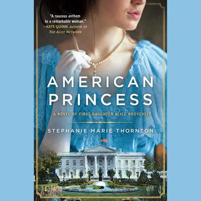 American Princess: A Novel of First Daughter Alice Roosevelt Audibook, by Stephanie Marie Thornton