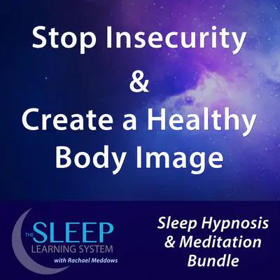 Stop Insecurity & Create a Healthy Body Image - Sleep Learning System Bundle with Rachael Meddows (Sleep Hypnosis & Meditation) Audibook, by Joel Thielke