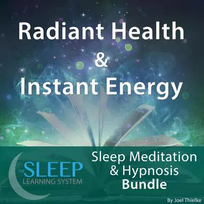 Radiant Health & Instant Energy - Sleep Learning System Bundle (Sleep Hypnosis & Meditation) Audibook, by Joel Thielke