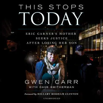 This Stops Today: Eric Garner’s Mother Seeks Justice after Losing Her Son Audibook, by Gwen Carr
