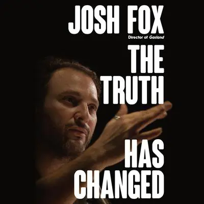 The Truth Has Changed Audibook, by Josh Fox