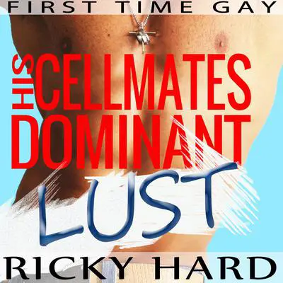 First Time Gay–His Cellmates Dominant Lust: Gay MM Erotica Audibook, by Ricky Hard