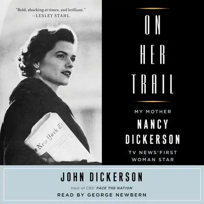 On Her Trail: My Mother, Nancy Dickerson, TV News' First Woman Star Audibook, by John Dickerson