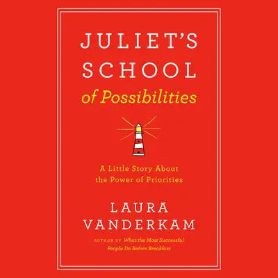 Juliet's School of Possibilities: A Little Story About The Power of Priorities Audibook, by Laura Vanderkam
